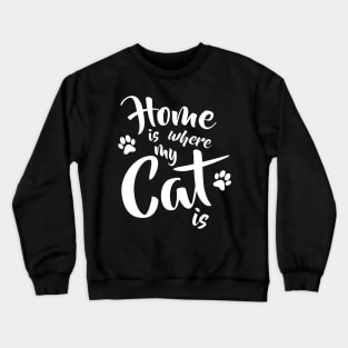 Home is where my cat is - Funny Cat Lovers Gift Crewneck Sweatshirt